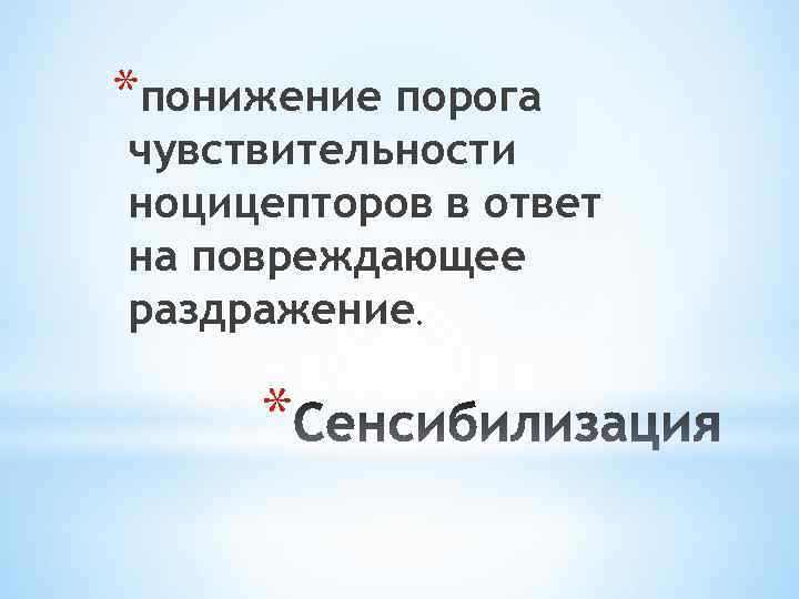 *понижение порога чувствительности ноцицепторов в ответ на повреждающее раздражение. * 