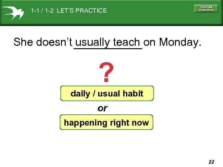 1 -1 / 1 -2 LET’S PRACTICE She doesn’t usually teach on Monday. ?