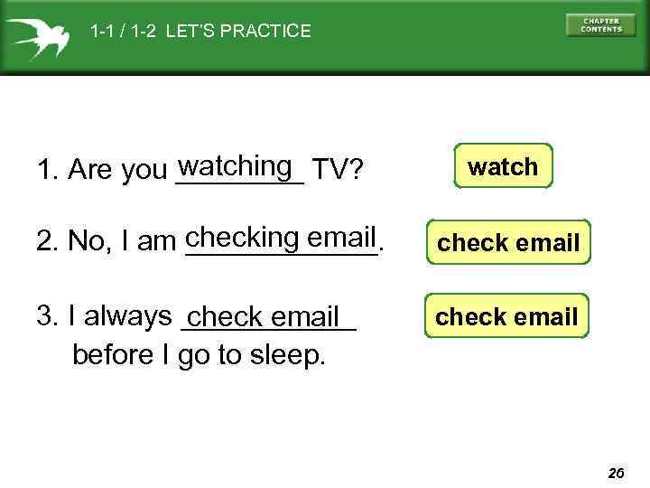 1 -1 / 1 -2 LET’S PRACTICE watching 1. Are you ____ TV? watch