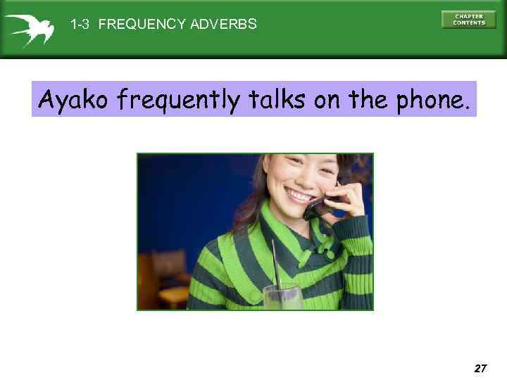 1 -3 FREQUENCY ADVERBS always Ayako frequently talks on the phone. 27 