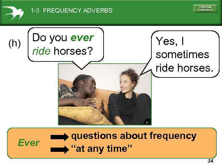 1 -3 FREQUENCY ADVERBS (h) Do you ever ride horses? Ever Yes, I sometimes