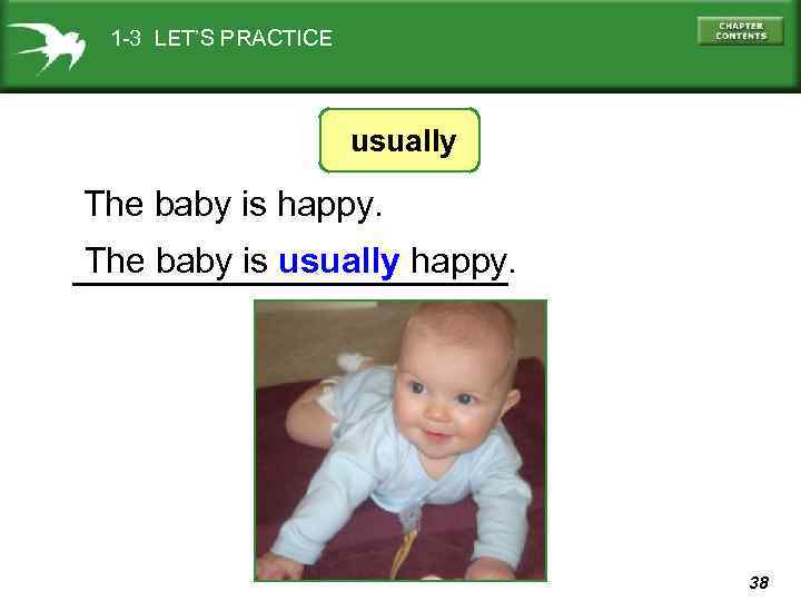 1 -3 LET’S PRACTICE usually The baby is happy. The baby is usually happy.