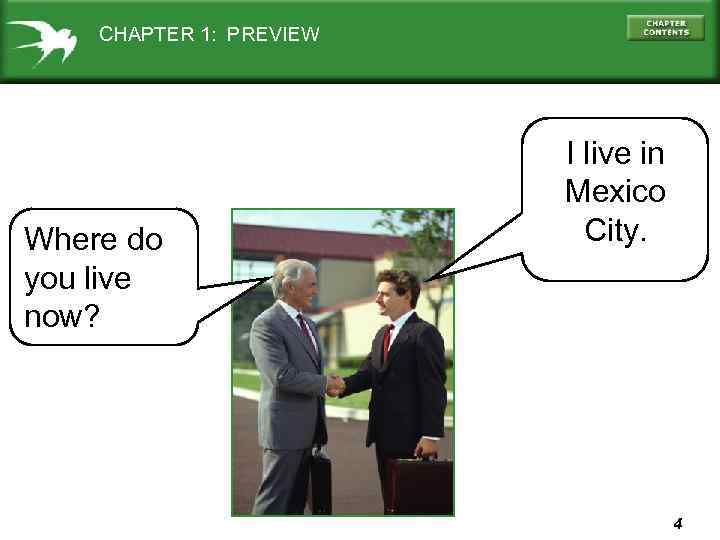 CHAPTER 1: PREVIEW Where do you live now? I live in Mexico City. 4