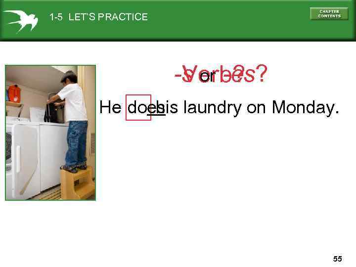 1 -5 LET’S PRACTICE -s or -es? Verb? He does laundry on Monday. his