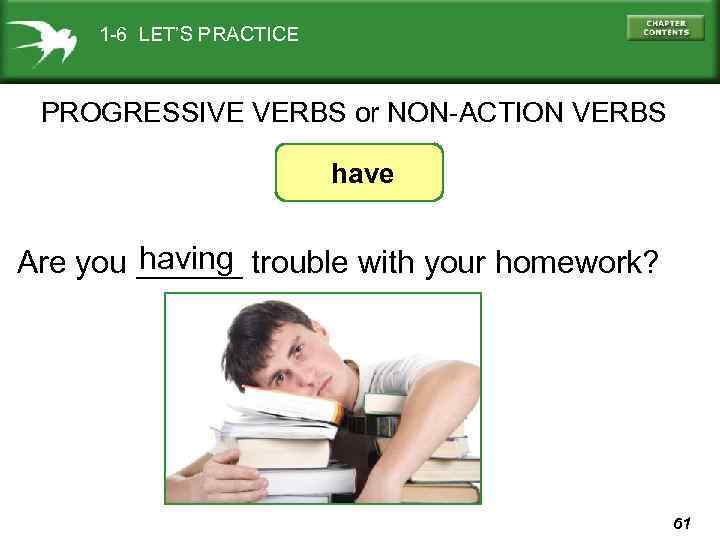 1 -6 LET’S PRACTICE PROGRESSIVE VERBS or NON-ACTION VERBS have having Are you ______