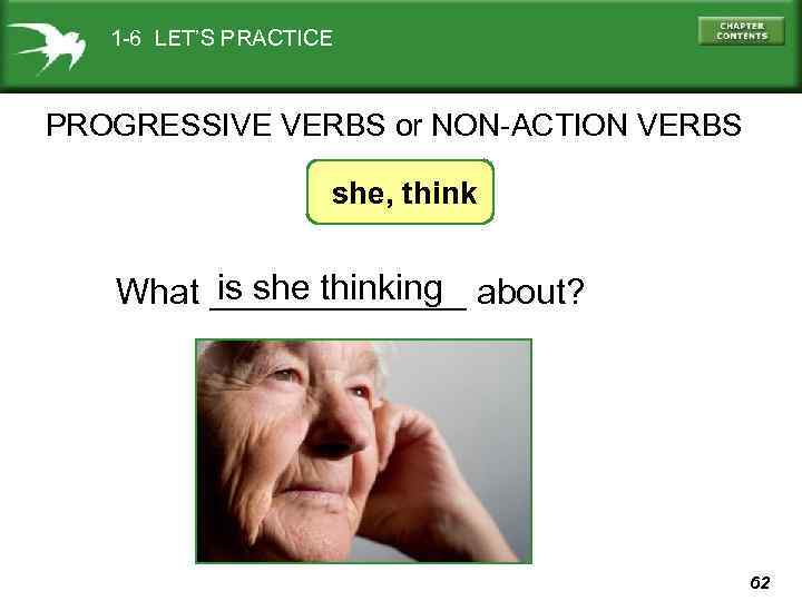 1 -6 LET’S PRACTICE PROGRESSIVE VERBS or NON-ACTION VERBS she, think is she thinking