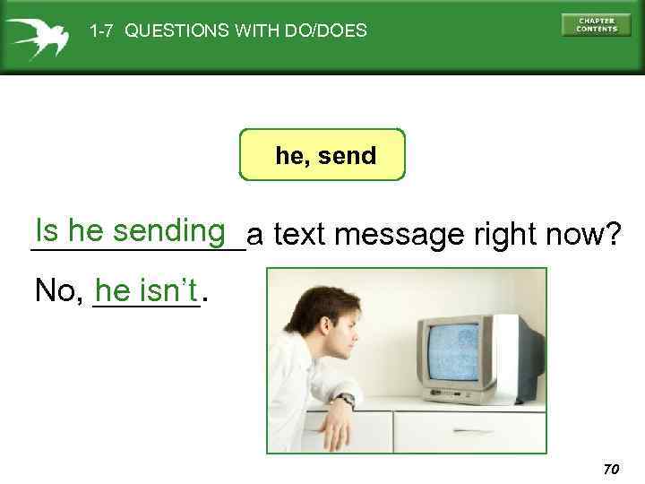 1 -7 QUESTIONS WITH DO/DOES he, send Is he sending ______a text message right