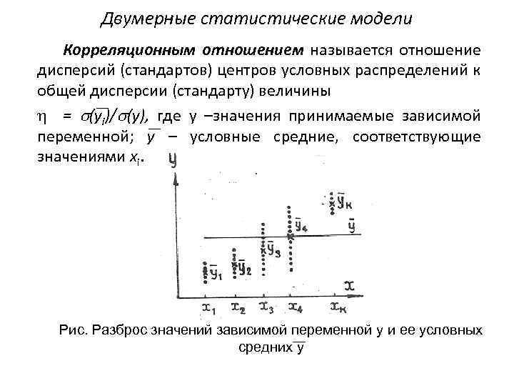Двумерные статистические модели Корреляционным отношением называется отношение дисперсий (стандартов) центров условных распределений к общей