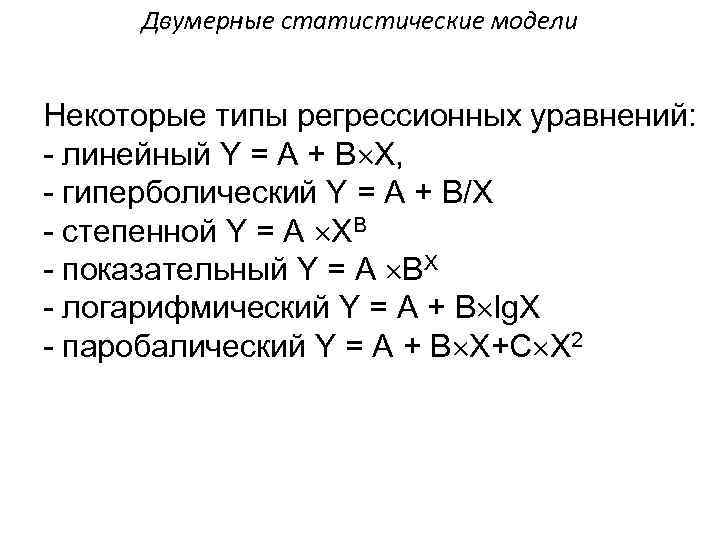 Двумерные статистические модели Некоторые типы регрессионных уравнений: - линейный Y = A + B