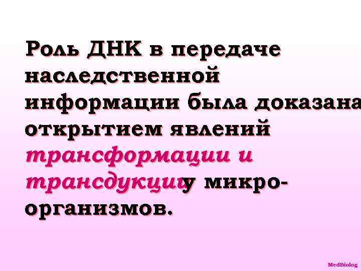 Роль ДНК в передаче наследственной информации была доказана открытием явлений трансформации и трансдукции микроу