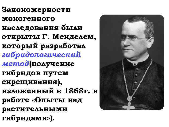 Закономерности моногенного наследования были открыты Г. Менделем, который разработал гибридологический метод (получение гибридов путем