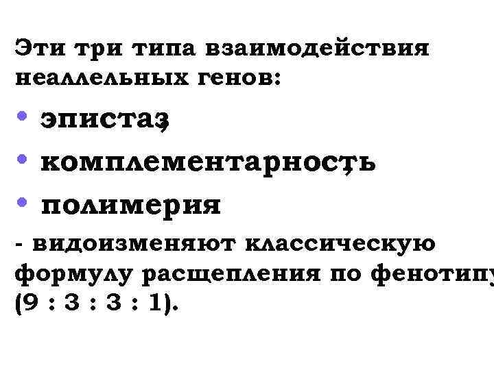 Эти три типа взаимодействия неаллельных генов: • эпистаз , • комплементарность , • полимерия