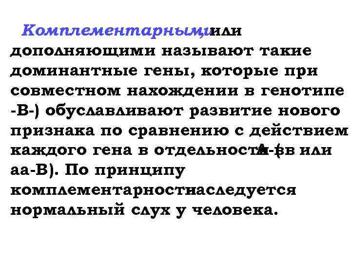 Комплементарными , или дополняющими называют такие доминантные гены, которые при совместном нахождении в генотипе