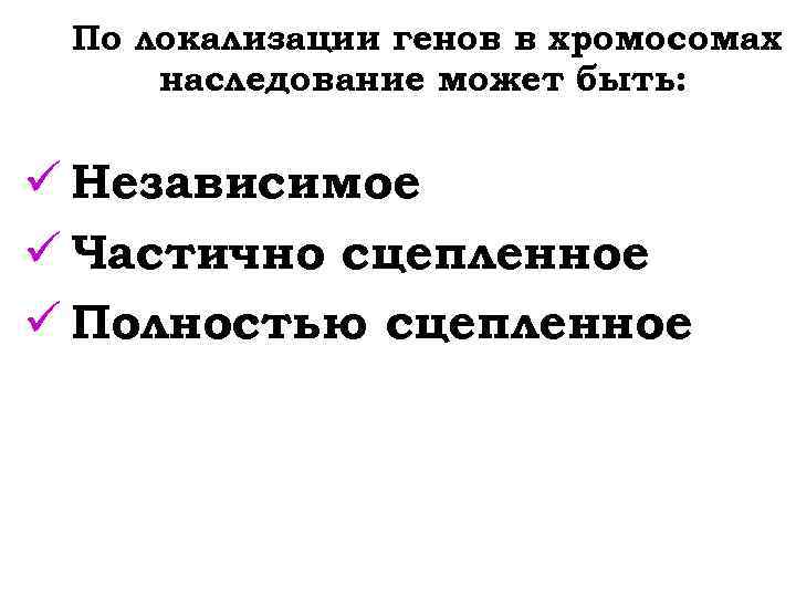 По локализации генов в хромосомах наследование может быть: ü Независимое ü Частично сцепленное ü