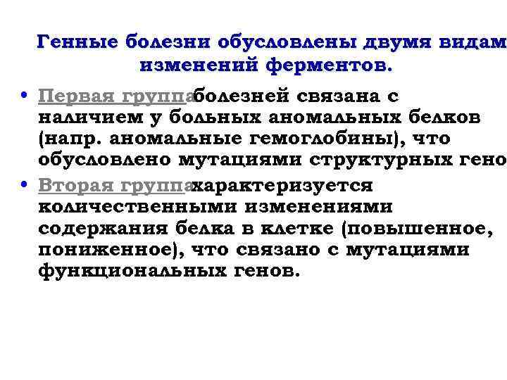 Генные болезни обусловлены двумя видами видам изменений ферментов. • Первая группаболезней связана с наличием