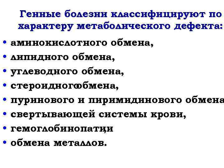 Генные болезни классифицируют по характеру метаболического дефекта: • • аминокислотного обмена, липидного обмена, углеводного