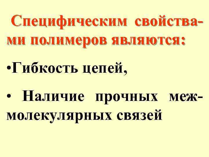 Специфическим свойствами полимеров являются: • Гибкость цепей, • Наличие прочных межмолекулярных связей 