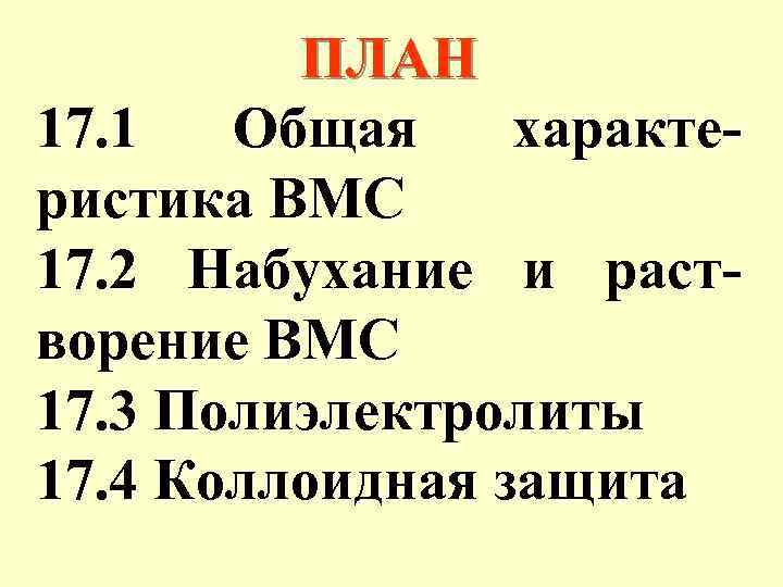 ПЛАН 17. 1 Общая характеристика ВМС 17. 2 Набухание и растворение ВМС 17. 3