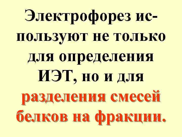 Электрофорез используют не только для определения ИЭТ, но и для разделения смесей белков на