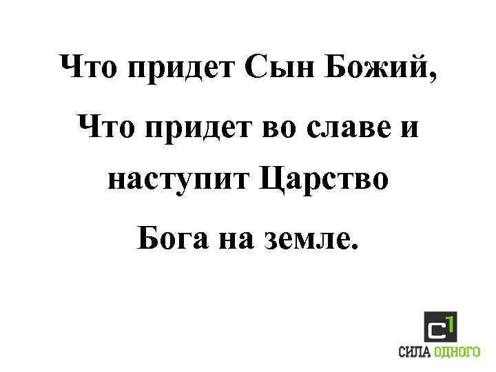 Что придет Сын Божий, Что придет во славе и наступит Царство Бога на земле.