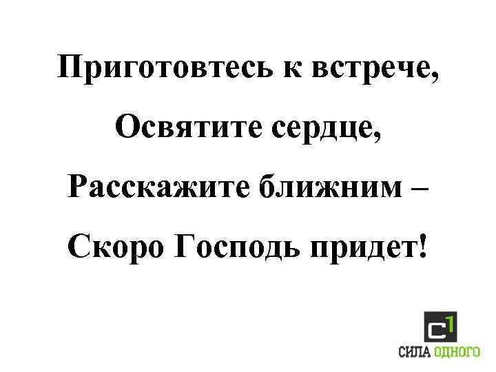 Приготовтесь к встрече, Освятите сердце, Расскажите ближним – Скоро Господь придет! 