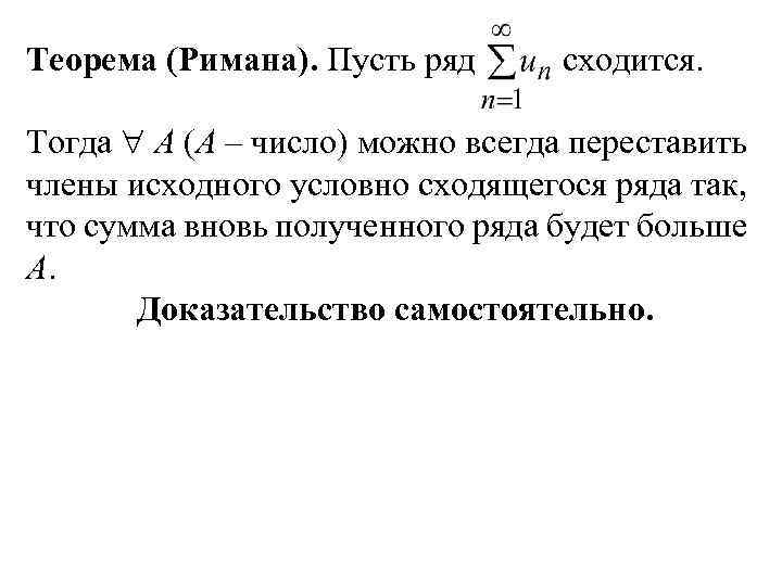 Теорема (Римана). Пусть ряд сходится. Тогда А (А – число) можно всегда переставить члены