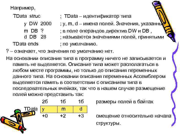 Например, TData struc ; TData – идентификатор типа y DW 2000 ; y, m,