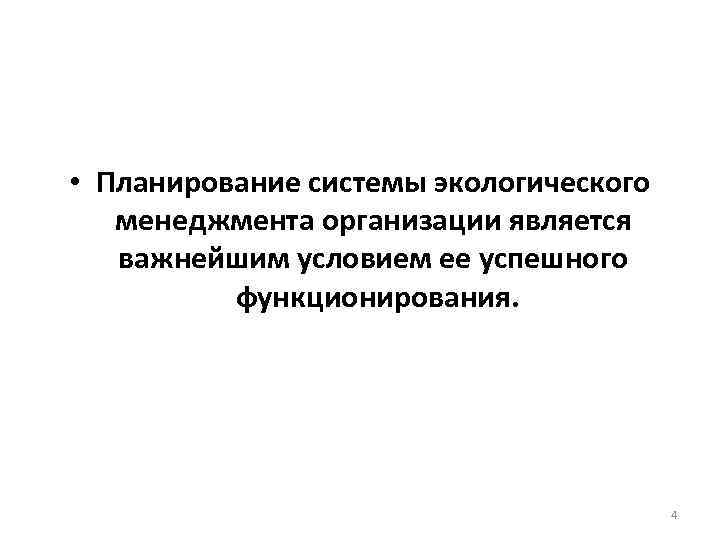  • Планирование системы экологического менеджмента организации является важнейшим условием ее успешного функционирования. 4