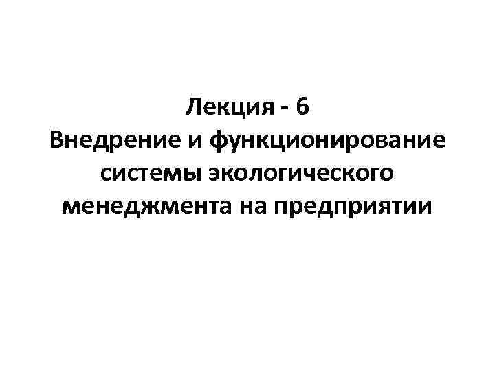 Лекция 6 Внедрение и функционирование системы экологического менеджмента на предприятии 