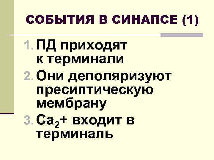 СОБЫТИЯ В СИНАПСЕ (1) 1. ПД приходят к терминали 2. Они деполяризуют пресиптическую мембрану