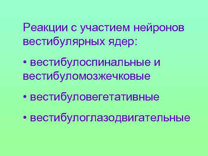 Реакции с участием нейронов вестибулярных ядер: • вестибулоспинальные и вестибуломозжечковые • вестибуловегетативные • вестибулоглазодвигательные