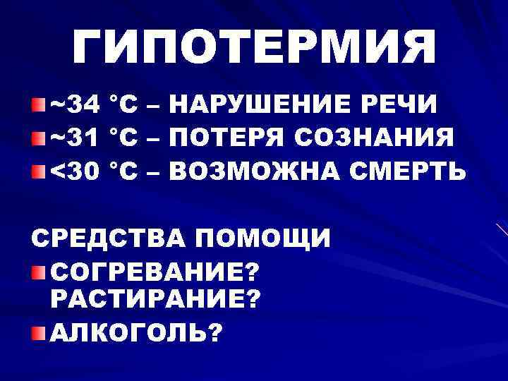 ГИПОТЕРМИЯ ~34 °С – НАРУШЕНИЕ РЕЧИ ~31 °С – ПОТЕРЯ СОЗНАНИЯ <30 °С –