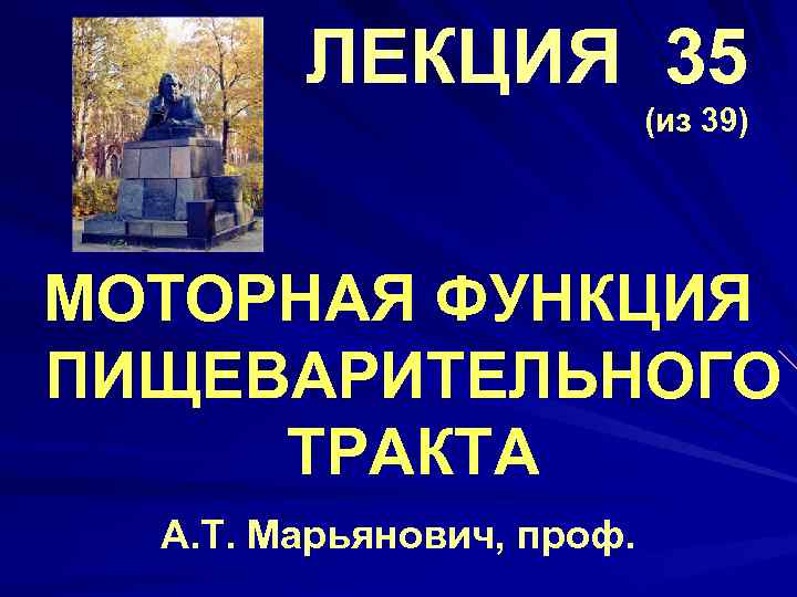 ЛЕКЦИЯ 35 (из 39) МОТОРНАЯ ФУНКЦИЯ ПИЩЕВАРИТЕЛЬНОГО ТРАКТА А. Т. Марьянович, проф. 