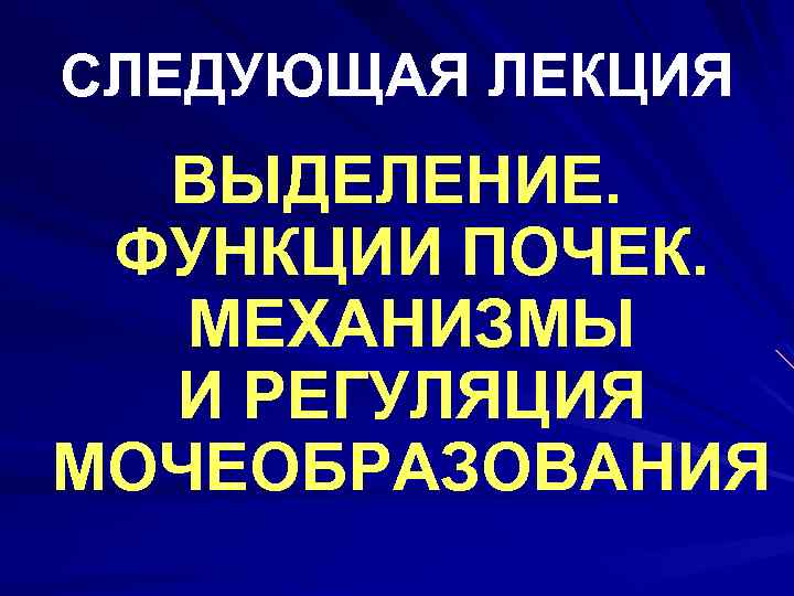 СЛЕДУЮЩАЯ ЛЕКЦИЯ ВЫДЕЛЕНИЕ. ФУНКЦИИ ПОЧЕК. МЕХАНИЗМЫ И РЕГУЛЯЦИЯ МОЧЕОБРАЗОВАНИЯ 