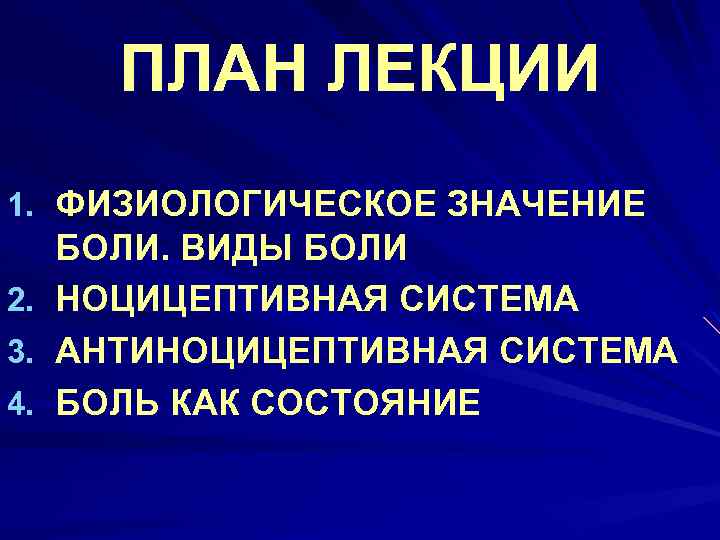 ПЛАН ЛЕКЦИИ 1. ФИЗИОЛОГИЧЕСКОЕ ЗНАЧЕНИЕ 2. 3. 4. БОЛИ. ВИДЫ БОЛИ НОЦИЦЕПТИВНАЯ СИСТЕМА АНТИНОЦИЦЕПТИВНАЯ