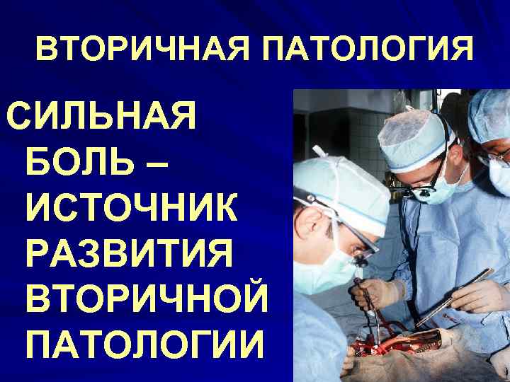 ВТОРИЧНАЯ ПАТОЛОГИЯ СИЛЬНАЯ БОЛЬ – ИСТОЧНИК РАЗВИТИЯ ВТОРИЧНОЙ ПАТОЛОГИИ 