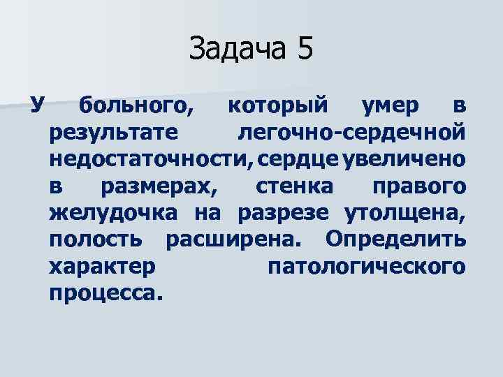 Задача 5 У больного, который умер в результате легочно-сердечной недостаточности, сердце увеличено в размерах,