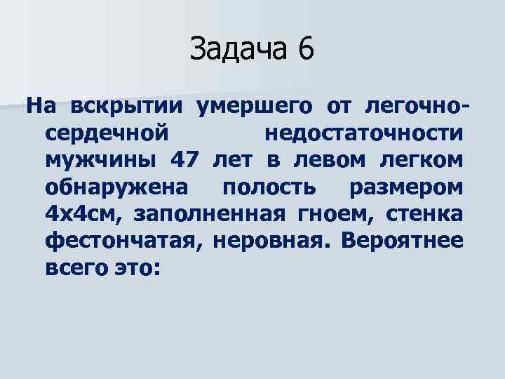 Задача 6 На вскрытии умершего от легочносердечной недостаточности мужчины 47 лет в левом легком