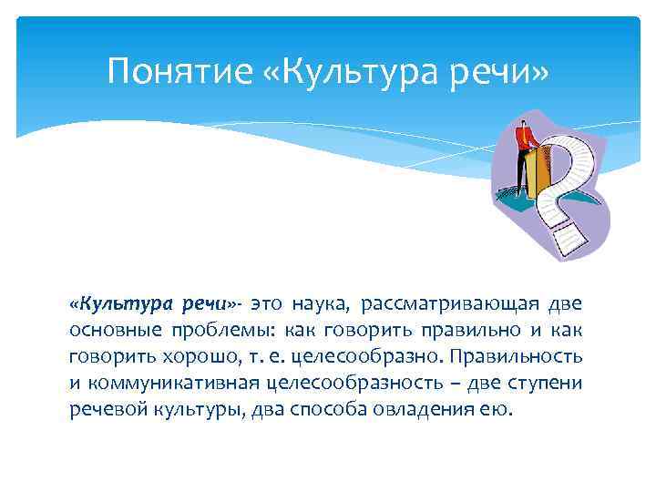 Понятие «Культура речи» - это наука, рассматривающая две основные проблемы: как говорить правильно и