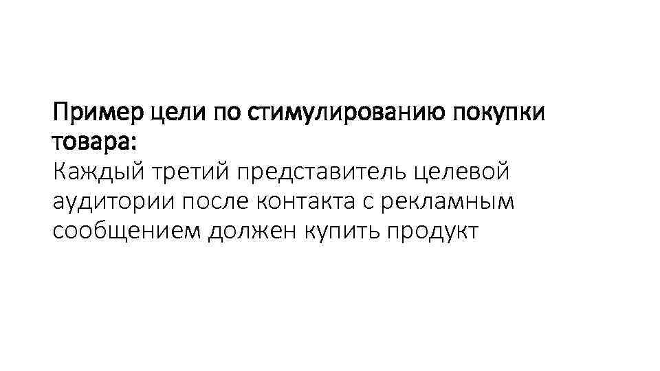 Пример цели по стимулированию покупки товара: Каждый третий представитель целевой аудитории после контакта с