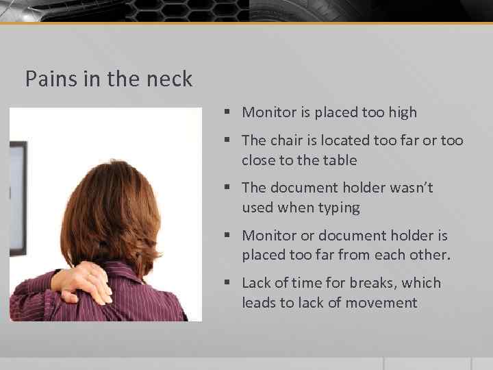 Pains in the neck § Monitor is placed too high § The chair is