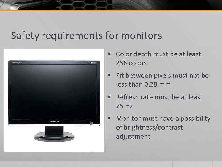 Safety requirements for monitors § Color depth must be at least 256 colors §