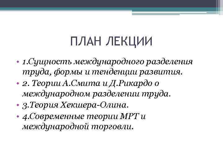 ПЛАН ЛЕКЦИИ • 1. Сущность международного разделения труда, формы и тенденции развития. • 2.