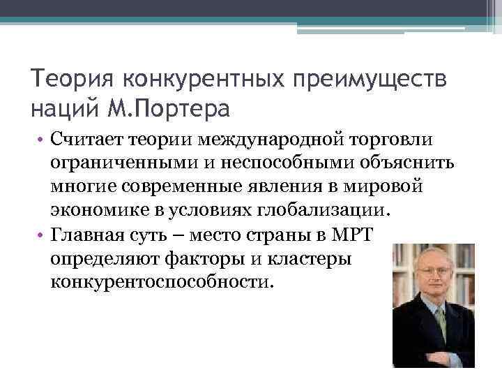 Теория конкурентных преимуществ наций М. Портера • Считает теории международной торговли ограниченными и неспособными