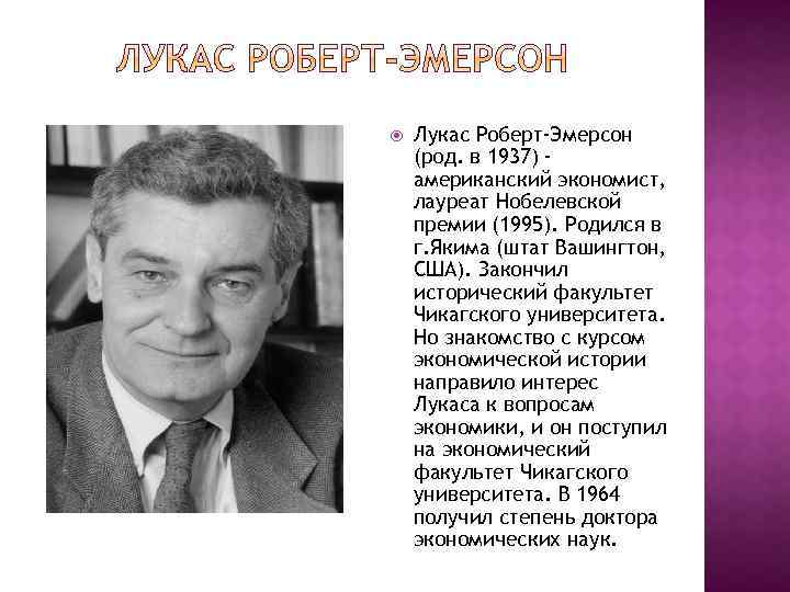  Лукас Роберт-Эмерсон (род. в 1937) американский экономист, лауреат Нобелевской премии (1995). Родился в