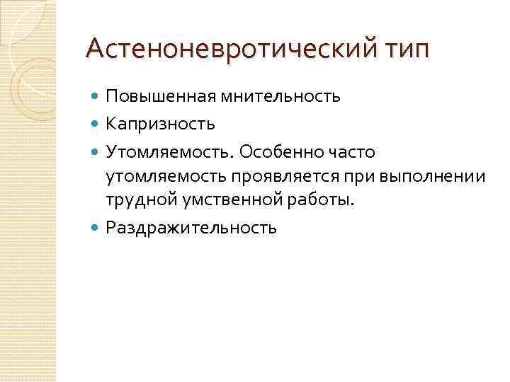 Астеноневротический тип Повышенная мнительность Капризность Утомляемость. Особенно часто утомляемость проявляется при выполнении трудной умственной