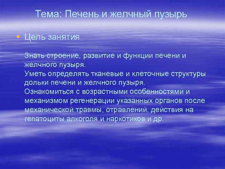 Тема: Печень и желчный пузырь § Цель занятия Знать строение, развитие и функции печени