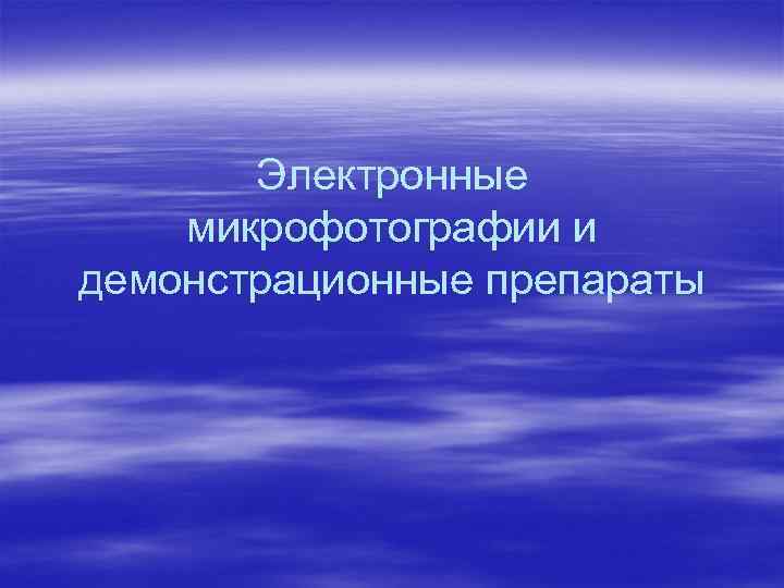 Электронные микрофотографии и демонстрационные препараты 