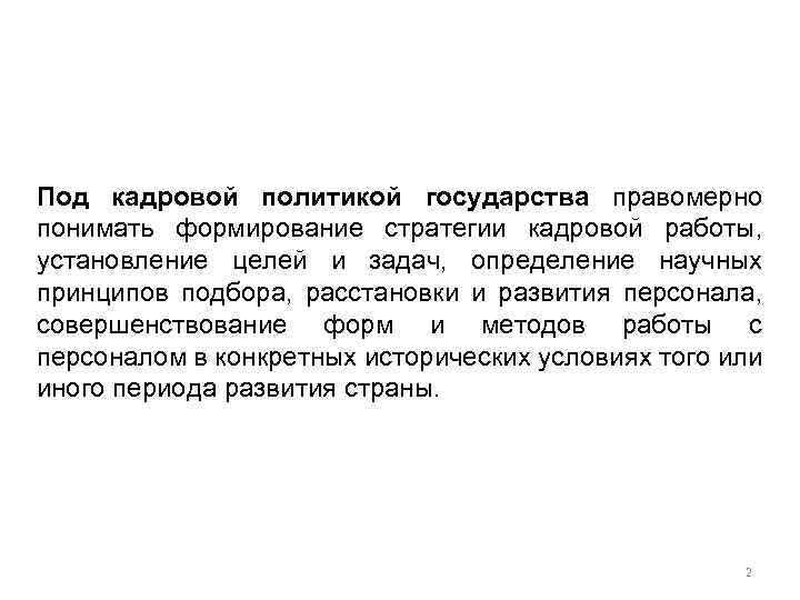 Под кадровой политикой государства правомерно понимать формирование стратегии кадровой работы, установление целей и задач,