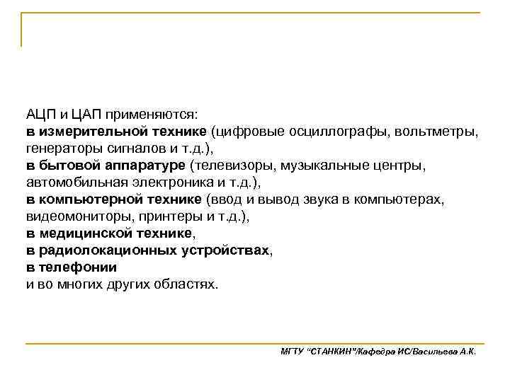 АЦП и ЦАП применяются: в измерительной технике (цифровые осциллографы, вольтметры, генераторы сигналов и т.